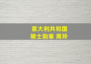 意大利共和国骑士勋章 周玲